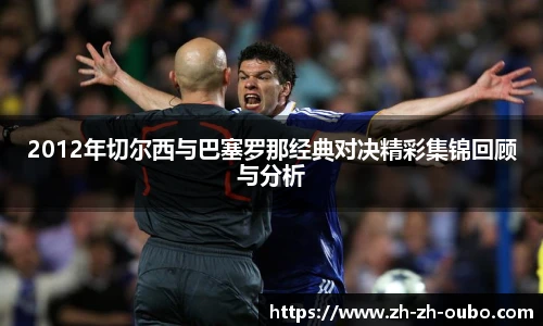 2012年切尔西与巴塞罗那经典对决精彩集锦回顾与分析