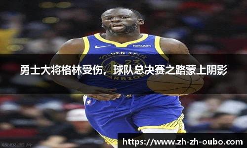 勇士大将格林受伤，球队总决赛之路蒙上阴影