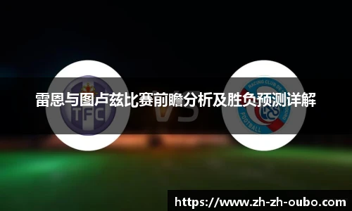 雷恩与图卢兹比赛前瞻分析及胜负预测详解