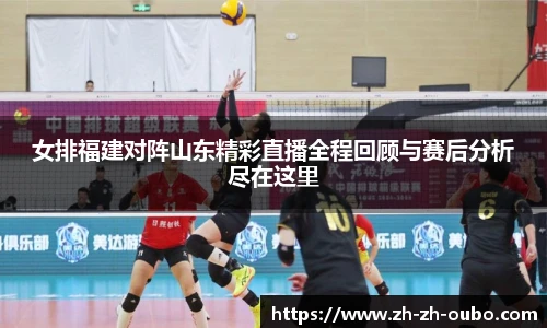 女排福建对阵山东精彩直播全程回顾与赛后分析尽在这里
