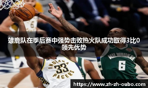 雄鹿队在季后赛中强势击败热火队成功取得3比0领先优势