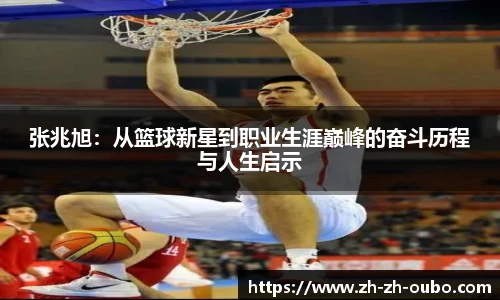 张兆旭：从篮球新星到职业生涯巅峰的奋斗历程与人生启示