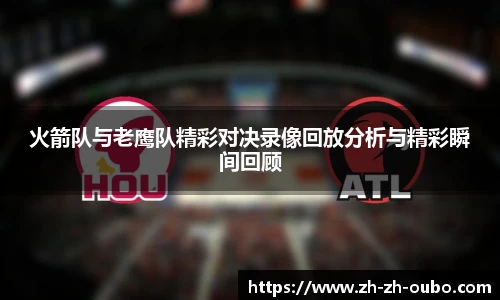 火箭队与老鹰队精彩对决录像回放分析与精彩瞬间回顾